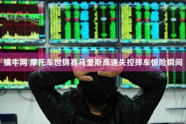 擒牛网 摩托车世锦赛马奎斯高速失控摔车惊险瞬间